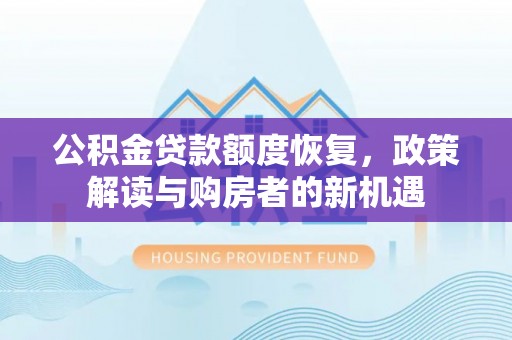 达孜公积金贷款额度恢复，政策解读与购房者的新机遇