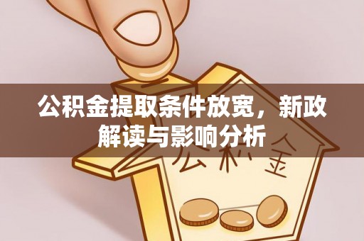 达孜公积金提取条件放宽，新政解读与影响分析