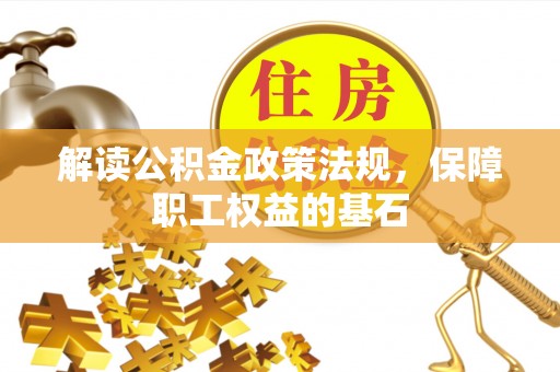 达孜解读公积金政策法规，保障职工权益的基石