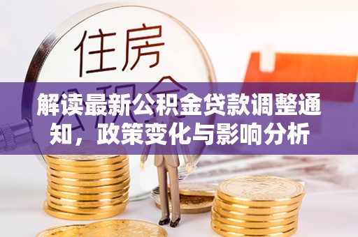 达孜解读最新公积金贷款调整通知，政策变化与影响分析