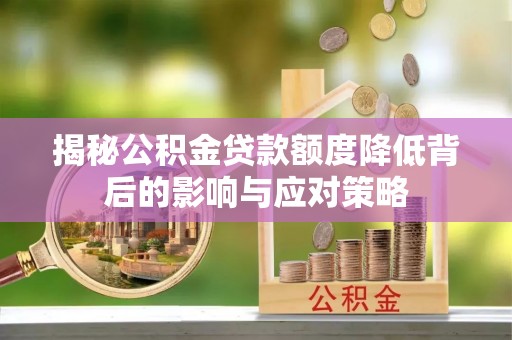 达孜揭秘公积金贷款额度降低背后的影响与应对策略