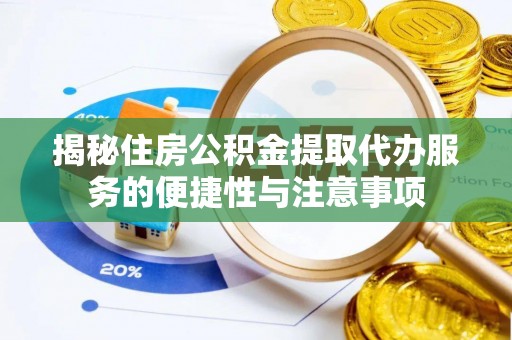 达孜揭秘住房公积金提取代办服务的便捷性与注意事项