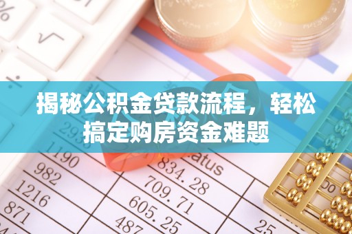 达孜揭秘公积金贷款流程，轻松搞定购房资金难题