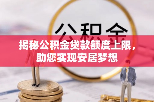 达孜揭秘公积金贷款额度上限，助您实现安居梦想