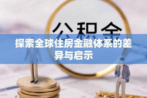 达孜探索全球住房金融体系的差异与启示