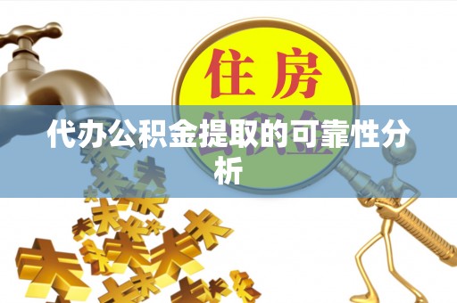 达孜代办公积金提取的可靠性分析