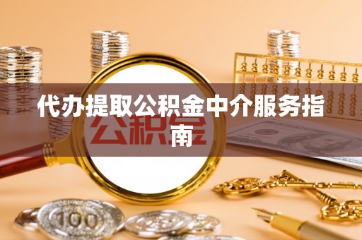 达孜代办提取公积金中介服务指南