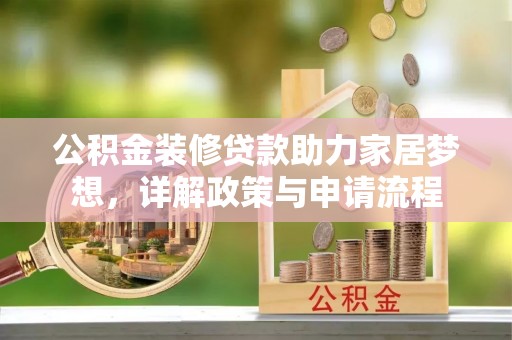 达孜公积金装修贷款助力家居梦想，详解政策与申请流程
