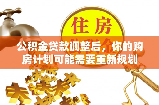 达孜公积金贷款调整后，你的购房计划可能需要重新规划