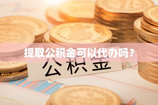 达孜提取公积金可以代办吗？