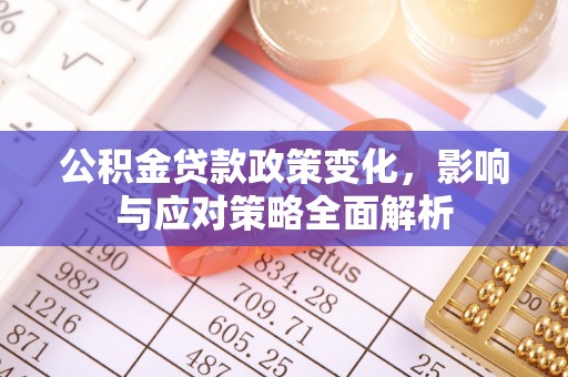 达孜公积金贷款政策变化，影响与应对策略全面解析