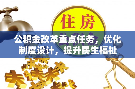 达孜公积金改革重点任务，优化制度设计，提升民生福祉