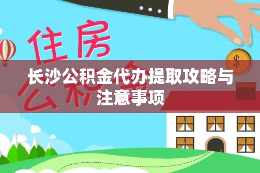 达孜长沙公积金代办提取攻略与注意事项