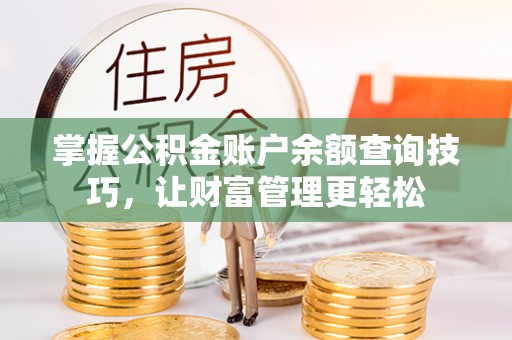 达孜掌握公积金账户余额查询技巧，让财富管理更轻松