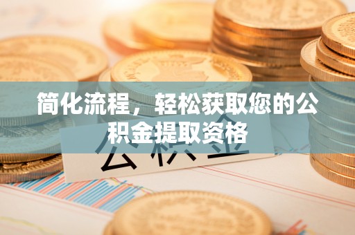 达孜简化流程，轻松获取您的公积金提取资格