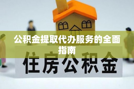 达孜公积金提取代办服务的全面指南