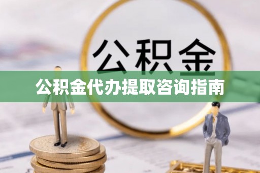达孜公积金代办提取咨询指南