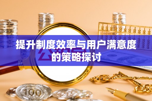 达孜提升制度效率与用户满意度的策略探讨